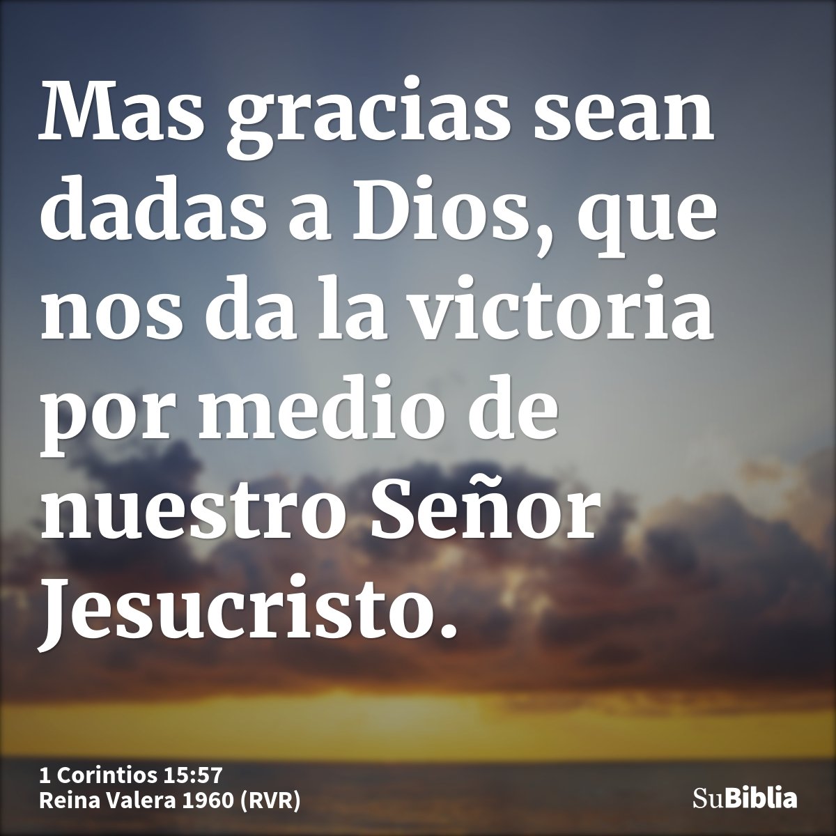 Mas gracias sean dadas a Dios, que nos da la victoria por medio de nuestro Señor Jesucristo.
