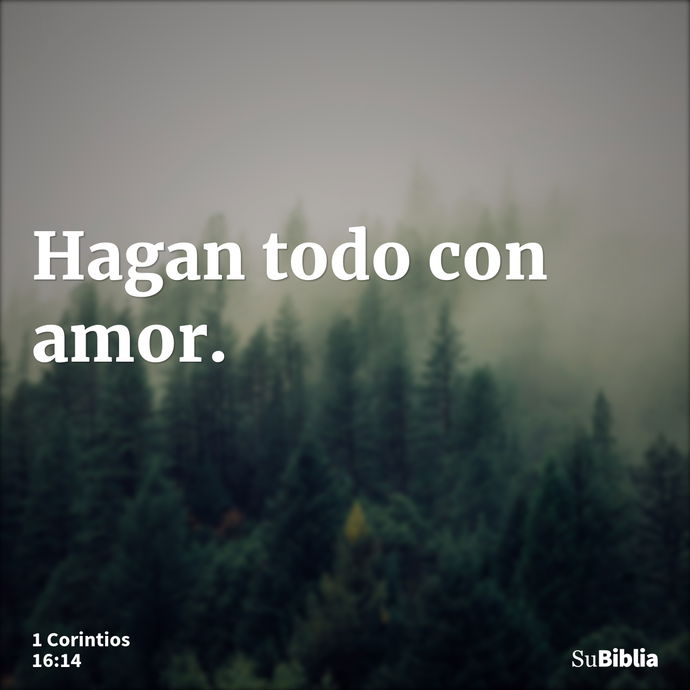 Hagan todo con amor. --- 1 Corintios 16:14