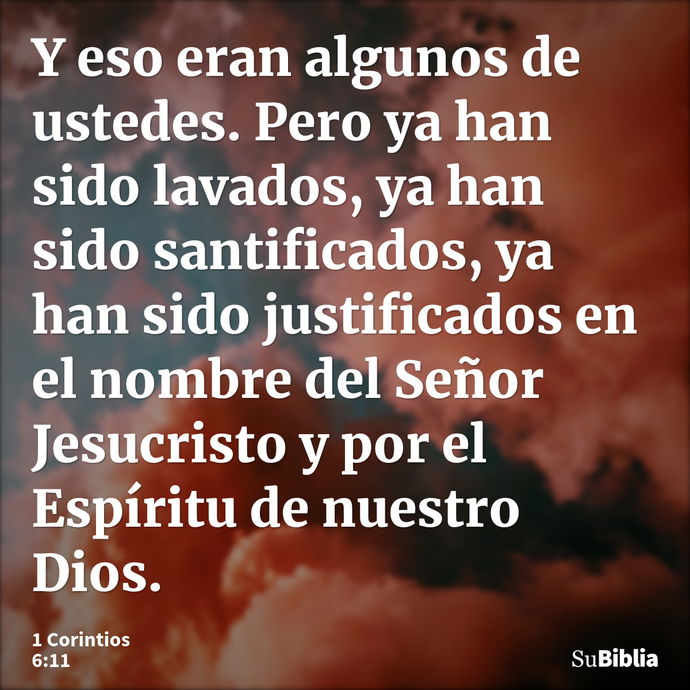 Y eso eran algunos de ustedes. Pero ya han sido lavados, ya han sido santificados, ya han sido justificados en el nombre del Señor Jesucristo y por el Espíritu... --- 1 Corintios 6:11