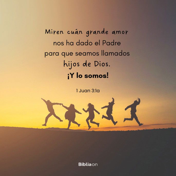Miren cuán grande amor nos ha dado el Padre para que seamos llamados hijos de Dios. ¡Y lo somos! (1 Juan 3:1a)