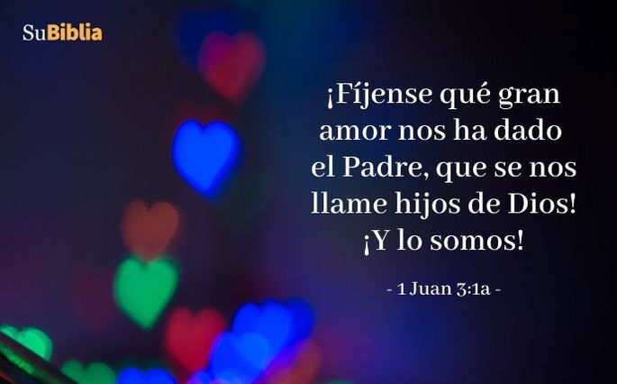 ¡Fíjense qué gran amor nos ha dado el Padre, que se nos llame hijos de Dios! ¡Y lo somos! (1 Juan 3:1a)