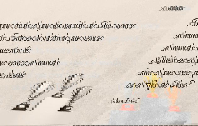 Porque todo el que ha nacido de Dios vence al mundo. Esta es la victoria que vence al mundo: nuestra fe. ¿Quién es el que vence al mundo sino el que cree que Jesús es el Hijo de Dios? (1 Juan 5:4-5)