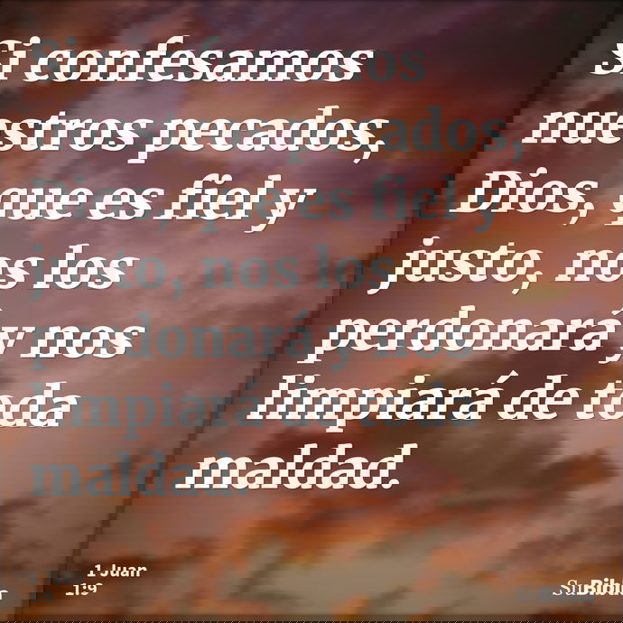 Si confesamos nuestros pecados, Dios, que es fiel y justo, nos los perdonará y nos limpiará de toda maldad. --- 1 Juan 1:9