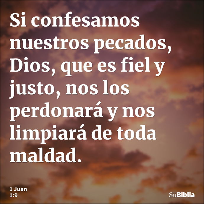 Si confesamos nuestros pecados, Dios, que es fiel y justo, nos los perdonará y nos limpiará de toda maldad. --- 1 Juan 1:9