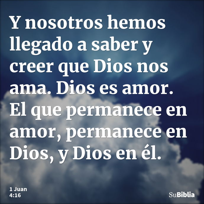 Y nosotros hemos llegado a saber y creer que Dios nos ama. Dios es amor. El que permanece en amor, permanece en Dios, y Dios en él. --- 1 Juan 4:16