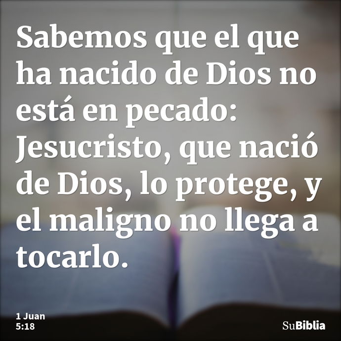 Sabemos que el que ha nacido de Dios no está en pecado: Jesucristo, que nació de Dios, lo protege, y el maligno no llega a tocarlo. --- 1 Juan 5:18