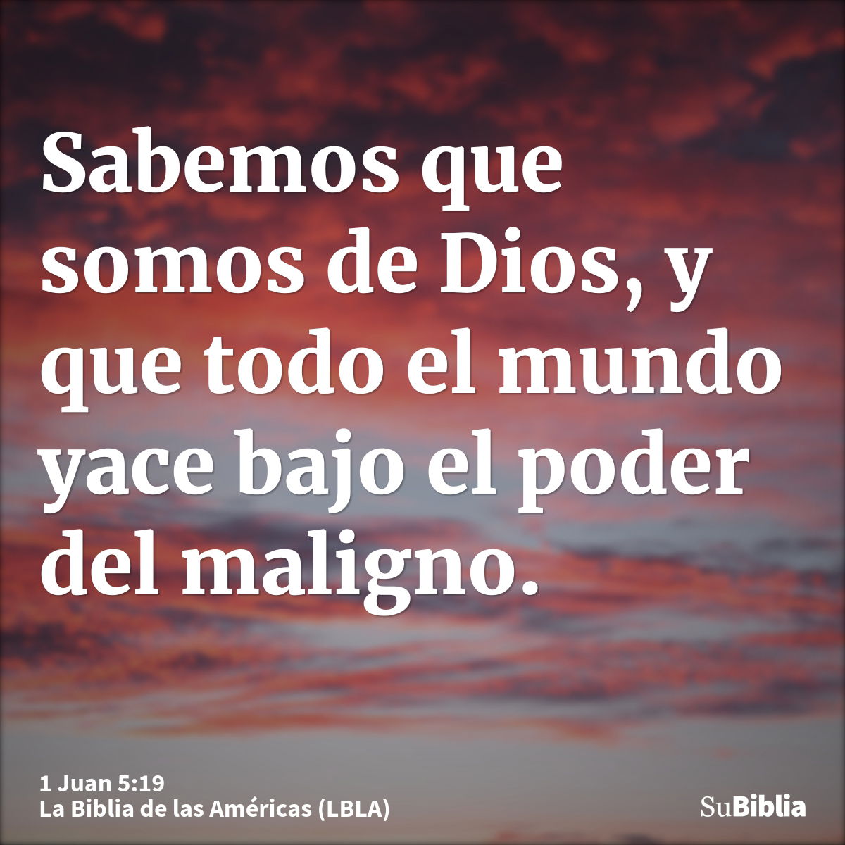 Sabemos que somos de Dios, y que todo el mundo yace bajo el poder del maligno.