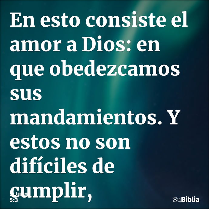 En esto consiste el amor a Dios: en que obedezcamos sus mandamientos. Y estos no son difíciles de cumplir, --- 1 Juan 5:3