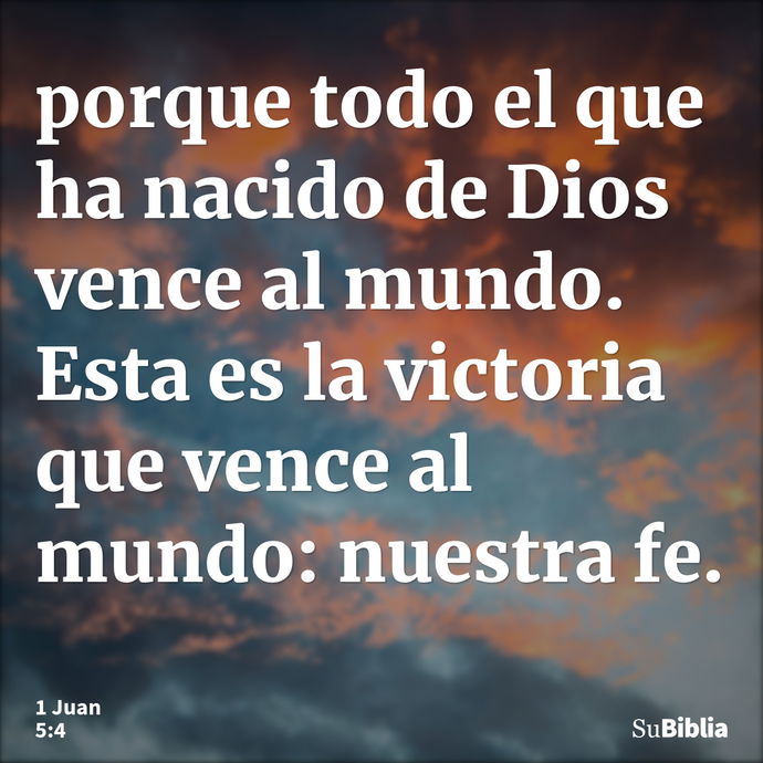 porque todo el que ha nacido de Dios vence al mundo. Esta es la victoria que vence al mundo: nuestra fe. --- 1 Juan 5:4