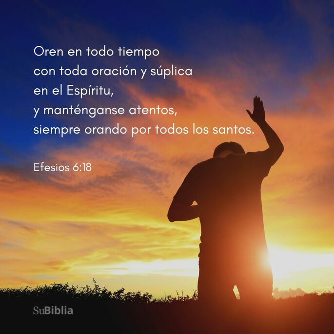 Oren en todo tiempo con toda oración y súplica en el Espíritu, y manténganse atentos, siempre orando por todos los santos. (Efesios 6:18)