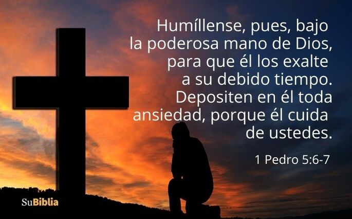 Humíllense, pues, bajo la poderosa mano de Dios para que él los exalte a su debido tiempo.  Depositen en él toda ansiedad, porque él cuida de ustedes. (1 Pedro 5:6-7)