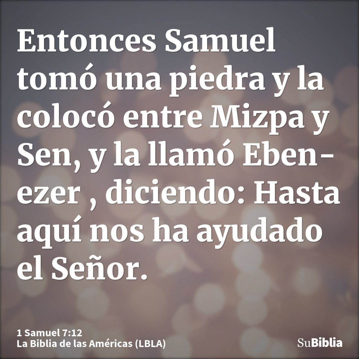 Entonces Samuel tomó una piedra y la colocó entre Mizpa y Sen, y la llamó Eben-ezer , diciendo: Hasta aquí nos ha ayudado el Señor.