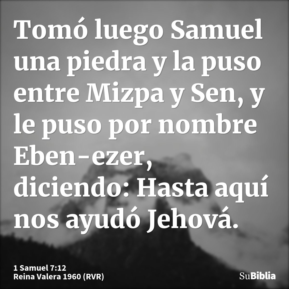 Tomó luego Samuel una piedra y la puso entre Mizpa y Sen, y le puso por nombre Eben-ezer, diciendo: Hasta aquí nos ayudó Jehová.