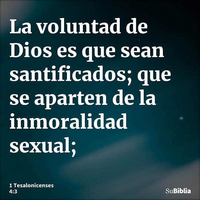 La voluntad de Dios es que sean santificados; que se aparten de la inmoralidad sexual; --- 1 Tesalonicenses 4:3