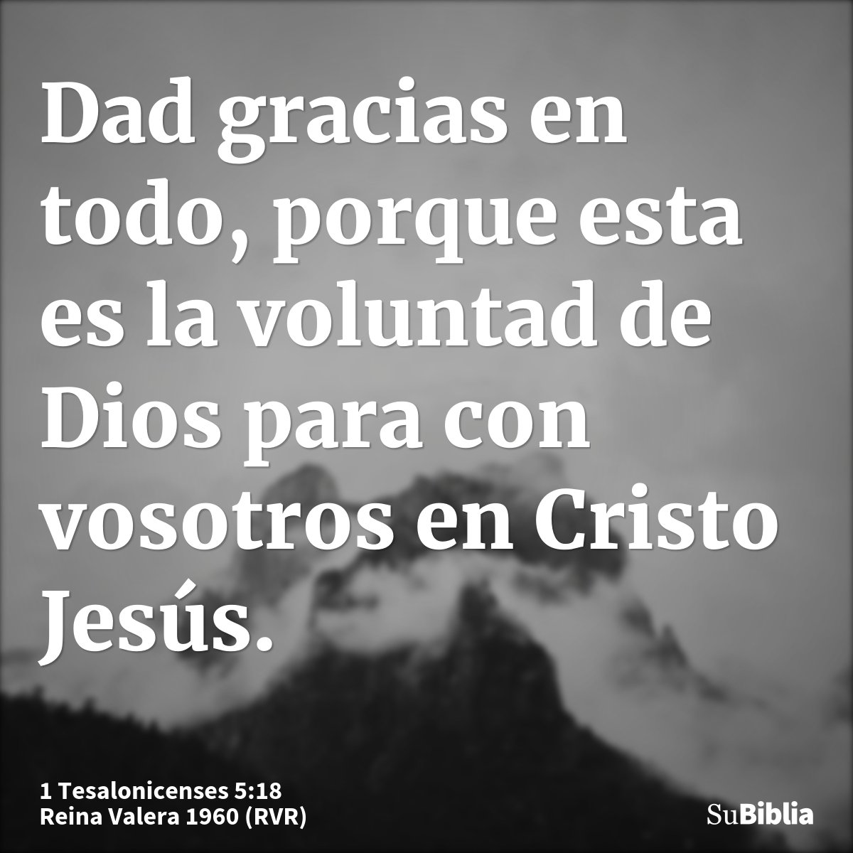 Dad gracias en todo, porque esta es la voluntad de Dios para con vosotros en Cristo Jesús.