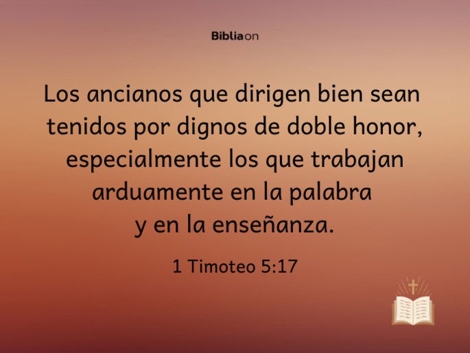 Los ancianos que dirigen bien sean tenidos por dignos de doble honor, especialmente los que trabajan arduamente en la palabra y en la enseñanza. (1 Timoteo 5:17)