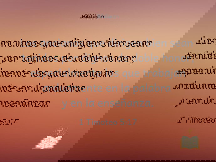 Los ancianos que dirigen bien sean tenidos por dignos de doble honor, especialmente los que trabajan arduamente en la palabra y en la enseñanza. (1 Timoteo 5:17)