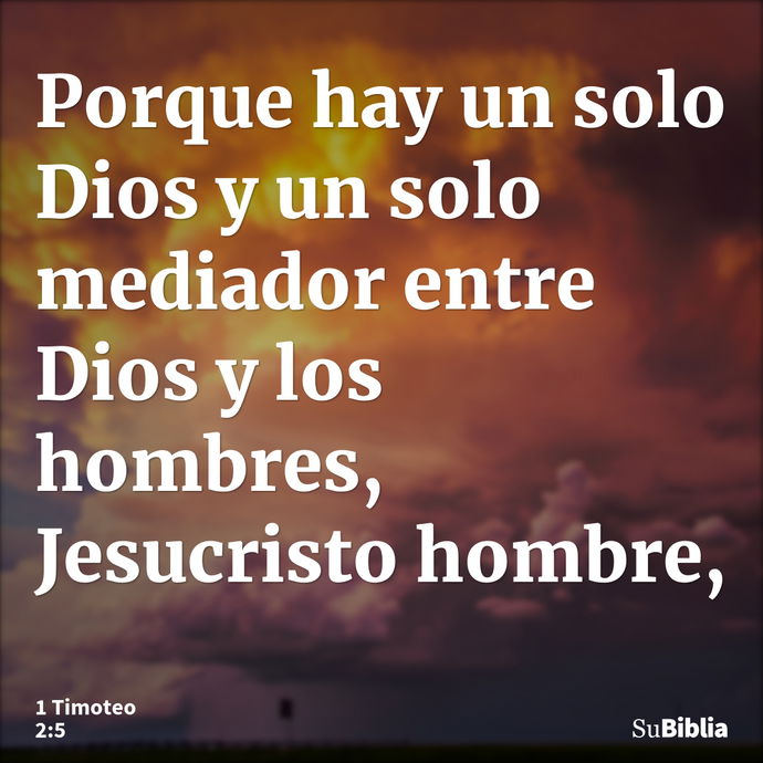 Porque hay un solo Dios y un solo mediador entre Dios y los hombres, Jesucristo hombre, --- 1 Timoteo 2:5