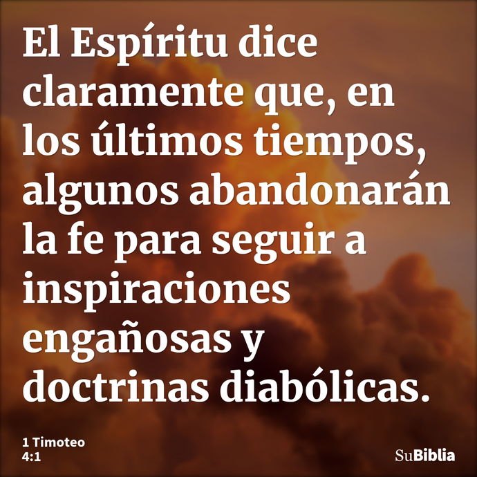 El Espíritu dice claramente que, en los últimos tiempos, algunos abandonarán la fe para seguir a inspiraciones engañosas y doctrinas diabólicas. --- 1 Timoteo 4:1