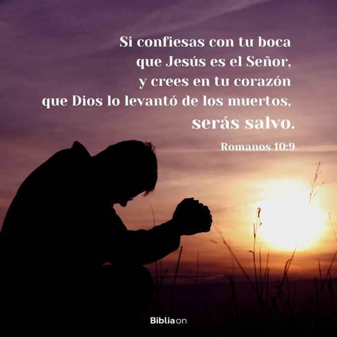 Si confiesas con tu boca que Jesús es el Señor, y crees en tu corazón que Dios lo levantó de los muertos, serás salvo (Romanos 10:9)