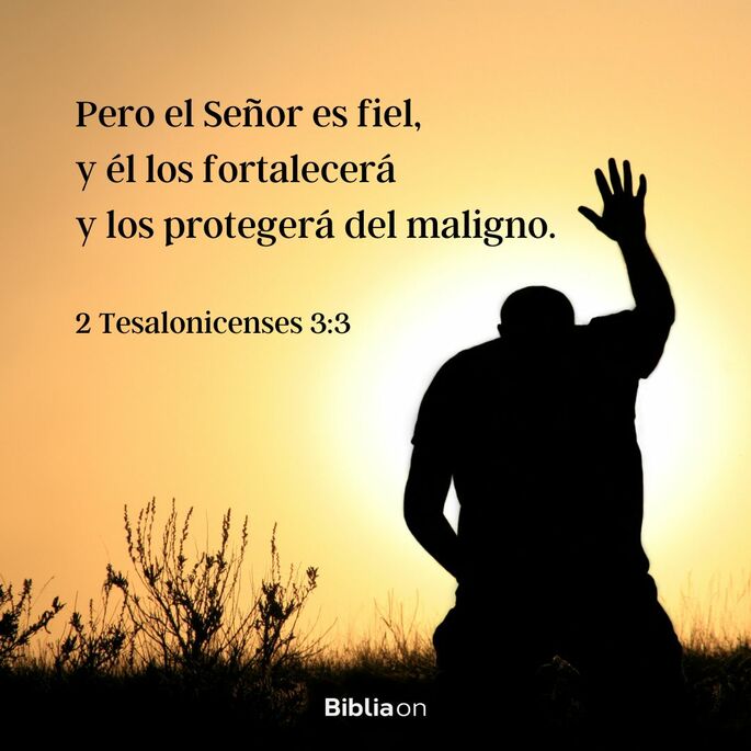 Pero el Señor es fiel, y él los fortalecerá y los protegerá del maligno. (2 Tesalonicenses 3:3)