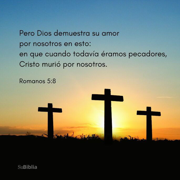 Pero Dios demuestra su amor por nosotros en esto: en que cuando todavía éramos pecadores, Cristo murió por nosotros. (Romanos 5:8)