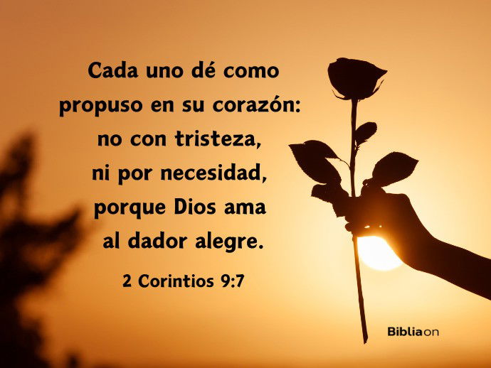 Cada uno dé como propuso en su corazón: no con tristeza, ni por necesidad, porque Dios ama al dador alegre. (2 Corintios 9:7)