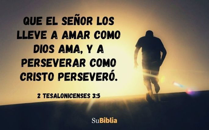 Que el Señor los lleve a amar como Dios ama, y a perseverar como Cristo perseveró. (2 Tesalonicenses 3:5)