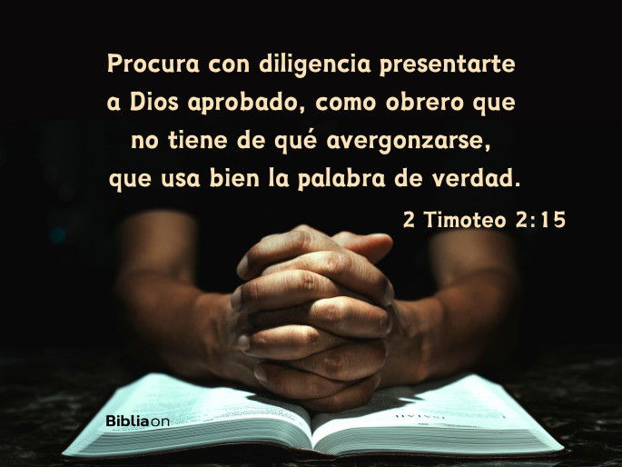 Procura con diligencia presentarte a Dios aprobado, como obrero que no tiene de qué avergonzarse, que usa bien la palabra de verdad. (2 Timoteo 2:15)