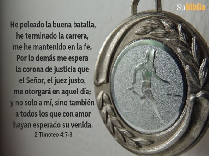 He peleado la buena batalla, he terminado la carrera, me he mantenido en la fe. Por lo demás me espera la corona de justicia que el Señor, el juez justo, me otorgará en aquel día; y no solo a mí, sino también a todos los que con amor hayan esperado su venida. (2 Timoteo 4:7-8)