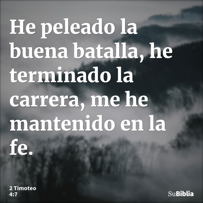 He peleado la buena batalla, he terminado la carrera, me he mantenido en la fe. --- 2 Timoteo 4:7