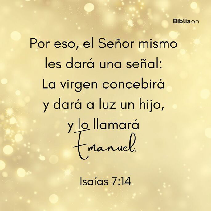 Por eso, el Señor mismo les dará una señal: La virgen concebirá y dará a luz un hijo y lo llamará Emanuel. (Isaías 7:14)