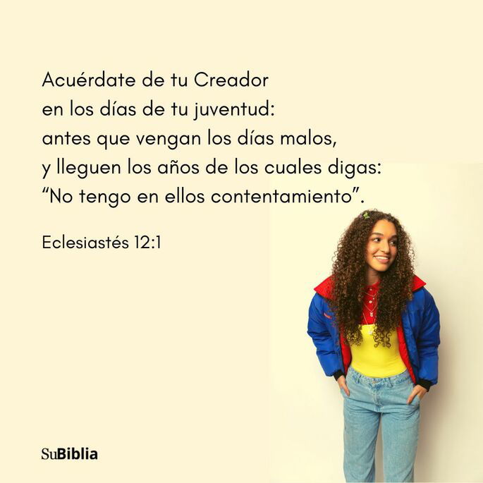 Acuérdate de tu Creador en los días de tu juventud, antes que vengan los días malos, y lleguen los años de los cuales digas: No tengo en ellos contentamiento; (Eclesiastés 12:1)