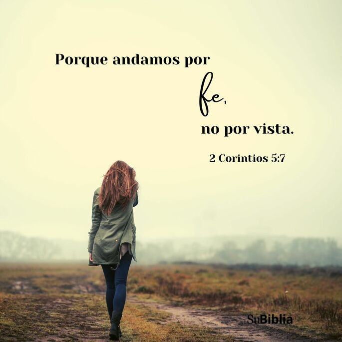 Porque por fe andamos, no por vista. (2 Corintios 5:7)