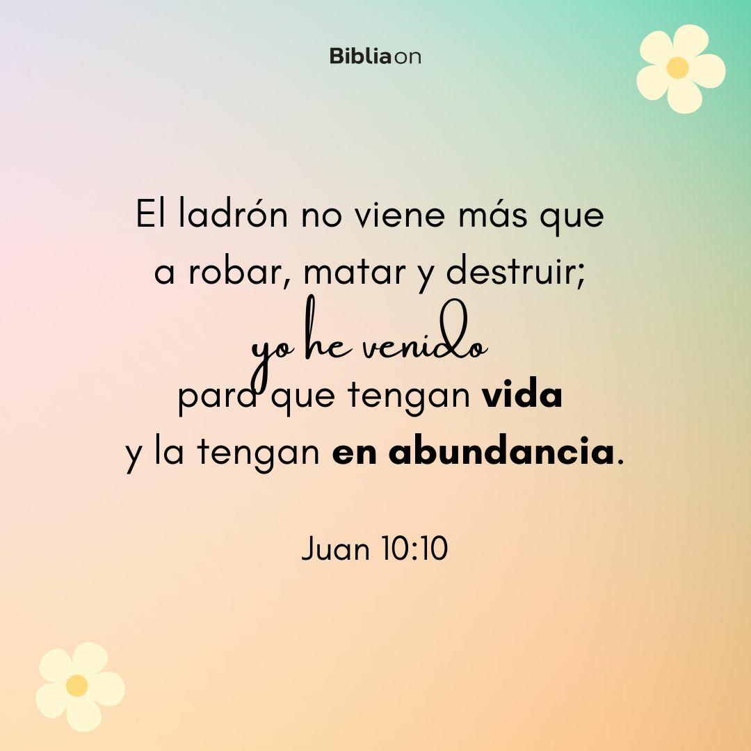 El ladrón no viene más que a robar, matar y destruir; yo he venido para que tengan vida, y la tengan en abundancia. (Juan 10:10)
