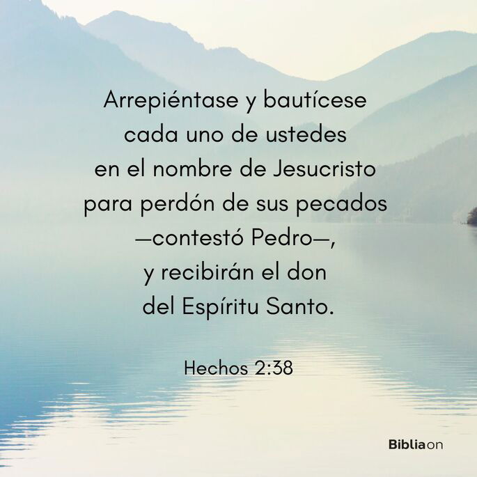 Arrepiéntase y bautícese cada uno de ustedes en el nombre de Jesucristo para perdón de sus pecados —contestó Pedro—, y recibirán el don del Espíritu Santo. (Hechos 2:38)
