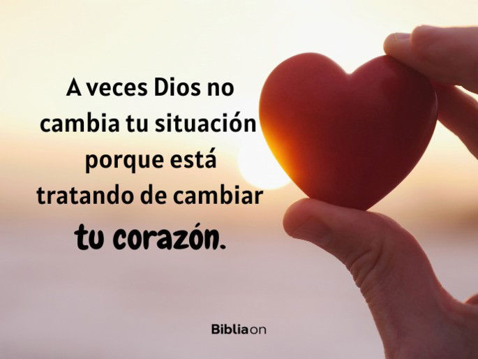 A veces Dios no cambia tu situación porque está tratando de cambiar tu corazón.