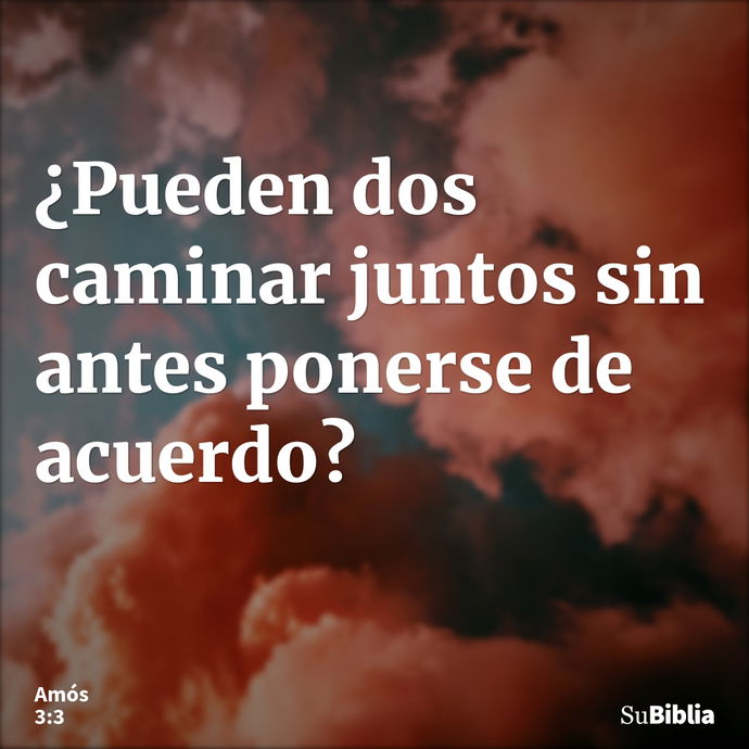 ¿Pueden dos caminar juntos sin antes ponerse de acuerdo? --- Amós 3:3