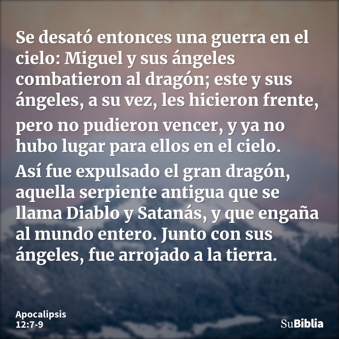 Se desató entonces una guerra en el cielo: Miguel y sus ángeles combatieron al dragón; este y sus ángeles, a su vez, les hicieron frente, pero no pudieron vence... --- Apocalipsis 12:7