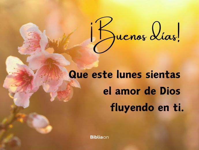 ¡Buenos días! Que este lunes sientas el amor de Dios fluyendo en ti.