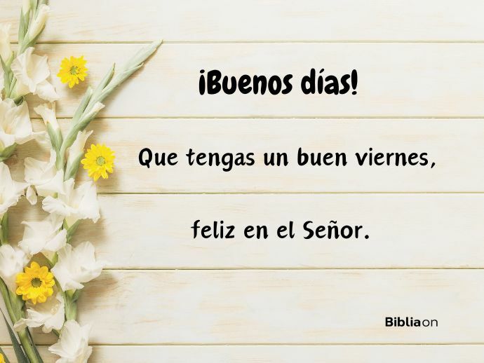 ¡Buenos días! Que tengas un buen viernes, feliz en el Señor.