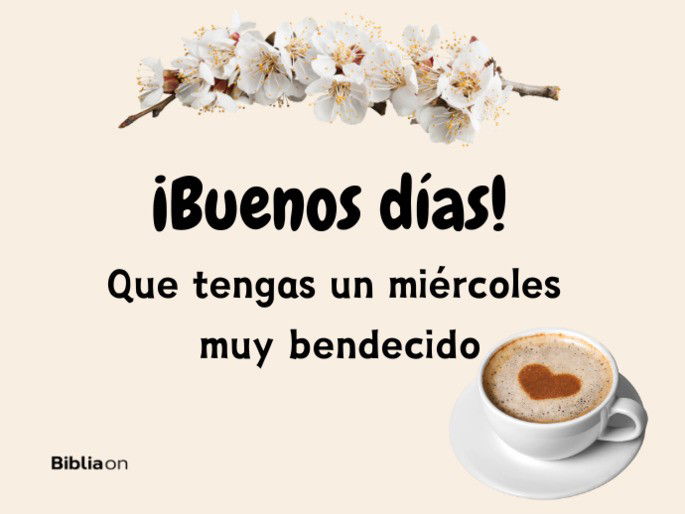 ¡Buenos días! Que tengas un miércoles muy bendecido