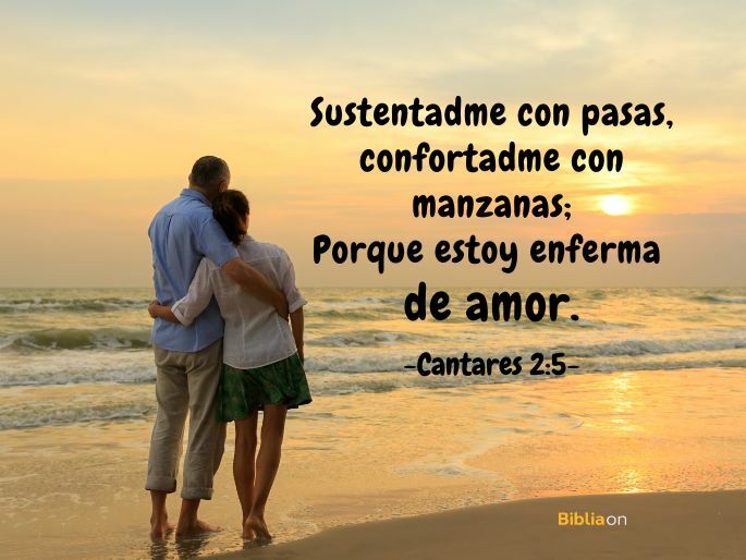 Sustentadme con pasas, confortadme con manzanas; Porque estoy enferma de amor. (Cantares 2:5)