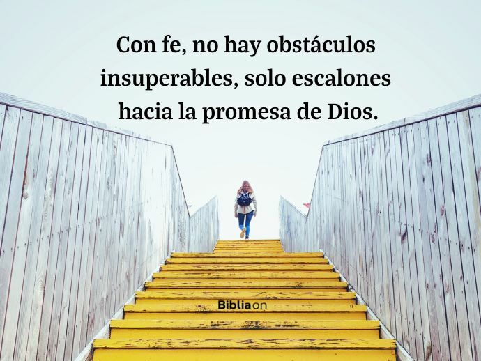 Con fe, no hay obstáculos insuperables, solo escalones hacia la promesa de Dios.