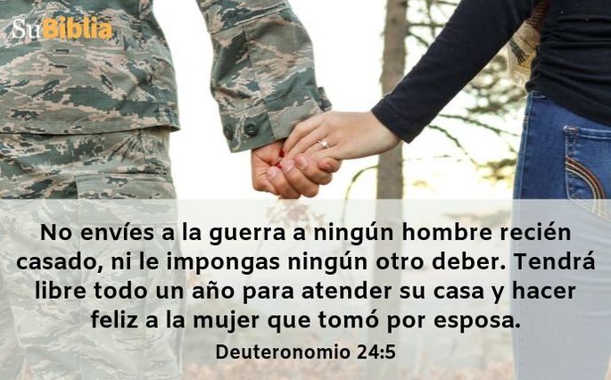 No envíes a la guerra a ningún hombre recién casado, ni le impongas ningún otro deber. Tendrá libre todo un año para atender su casa y hacer feliz a la mujer que tomó por esposa. (Deuteronomio 24:5)