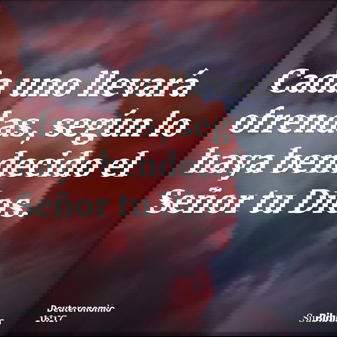 Cada uno llevará ofrendas, según lo haya bendecido el Señor tu Dios. --- Deuteronomio 16:17