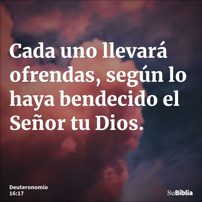 Cada uno llevará ofrendas, según lo haya bendecido el Señor tu Dios. --- Deuteronomio 16:17