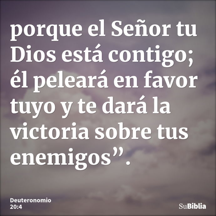 porque el Señor tu Dios está contigo; él peleará en favor tuyo y te dará la victoria sobre tus enemigos”. --- Deuteronomio 20:4