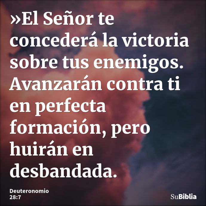 »El Señor te concederá la victoria sobre tus enemigos. Avanzarán contra ti en perfecta formación, pero huirán en desbandada. --- Deuteronomio 28:7