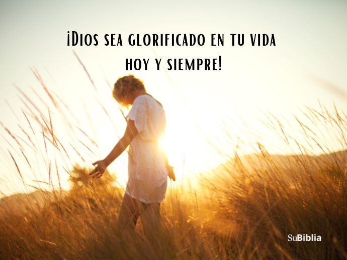 ¡Dios sea glorificado en tu vida hoy y siempre!